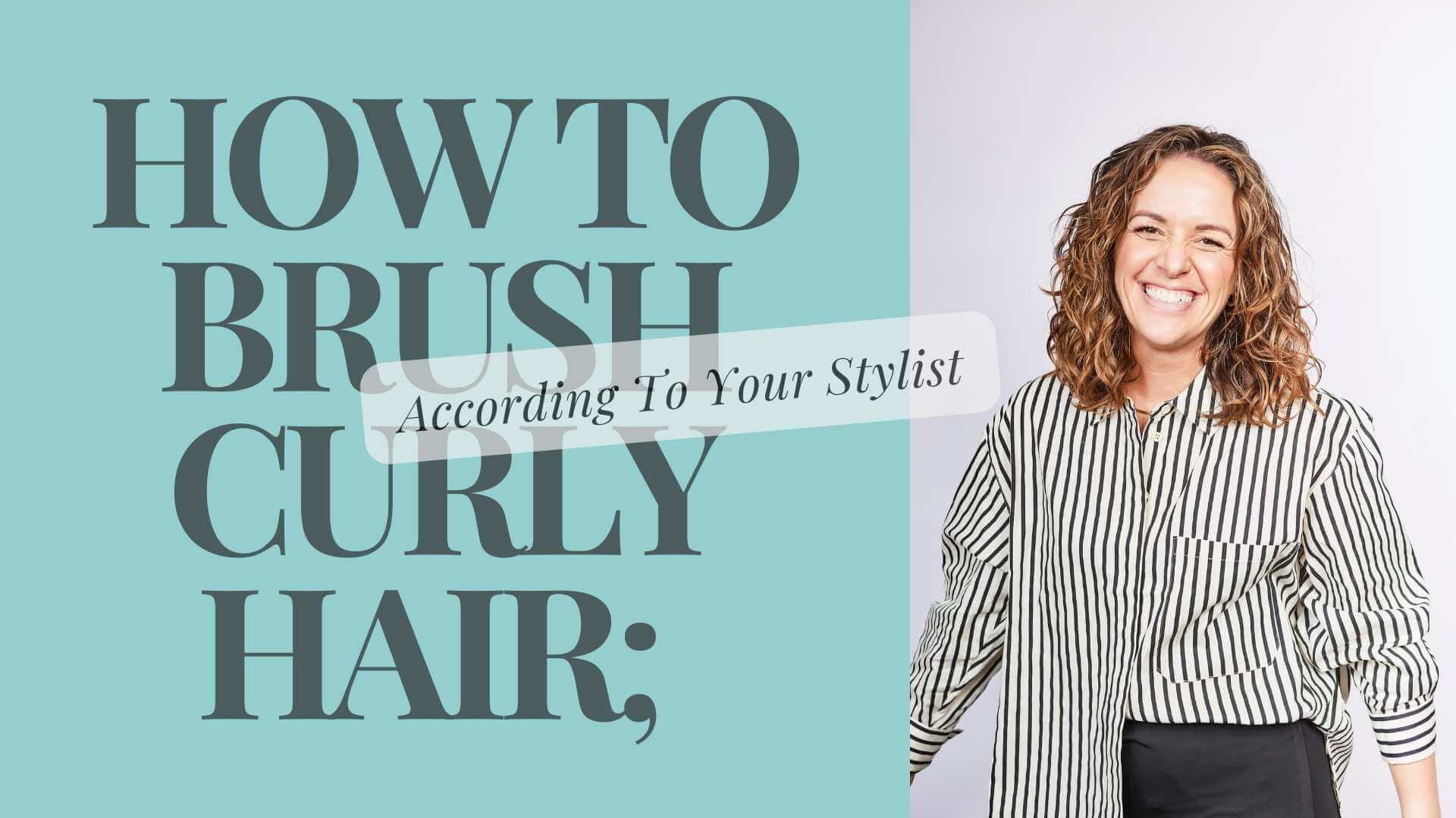 How to brush curly hair; according to your stylist